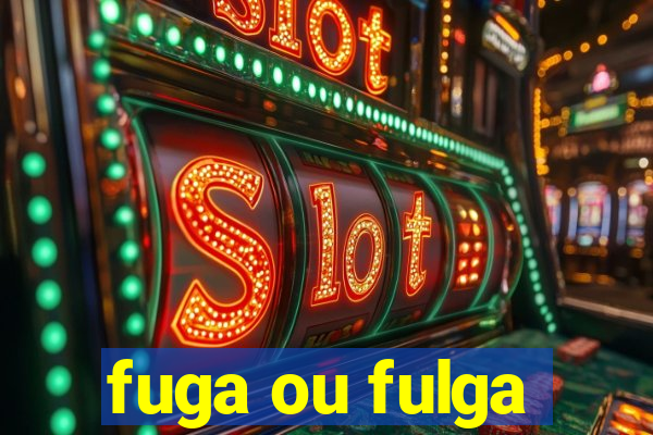 fuga ou fulga